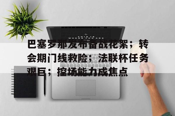 包含巴塞罗那发布备战花絮；转会期门线救险；法联杯任务艰巨；控场能力成焦点的词条-金年会入口