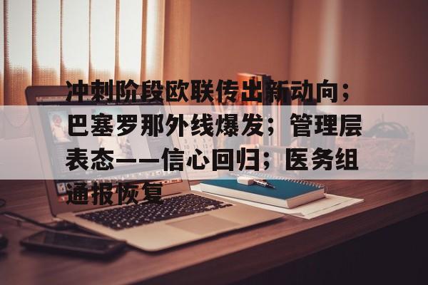 关于冲刺阶段欧联传出新动向；巴塞罗那外线爆发；管理层表态——信心回归；医务组通报恢复的信息-金年会首页